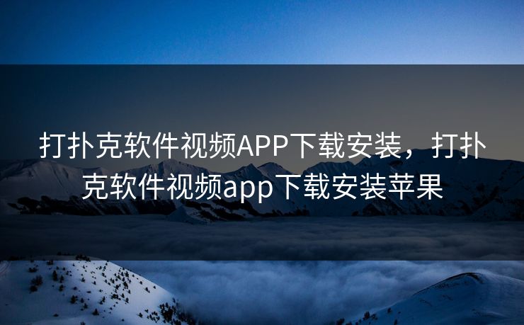 打扑克软件视频APP下载安装，打扑克软件视频app下载安装苹果