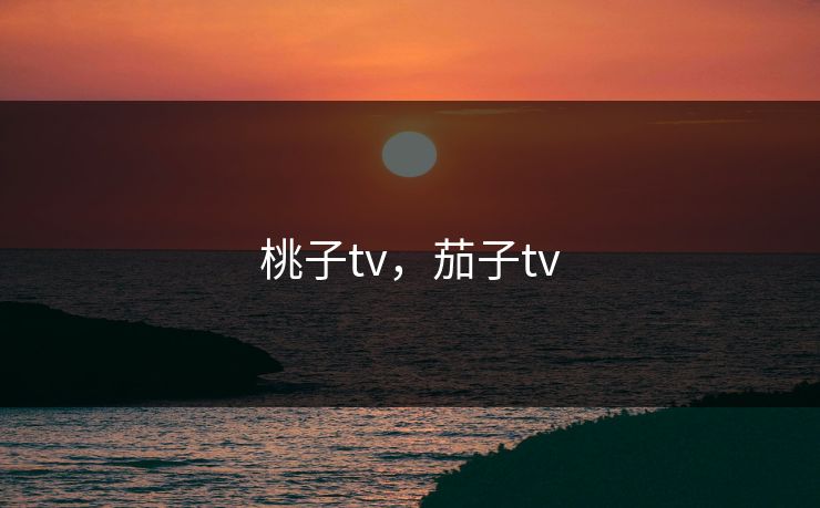 桃子tv，茄子tv  第1张